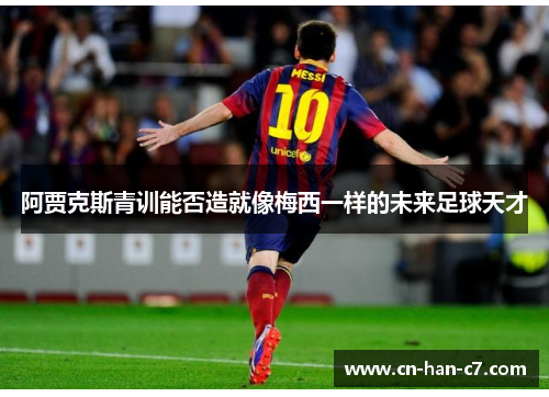 阿贾克斯青训能否造就像梅西一样的未来足球天才 阿贾克斯青训能否造就像梅西一样的未来足球天才