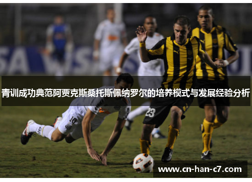 青训成功典范阿贾克斯桑托斯佩纳罗尔的培养模式与发展经验分析 青训成功典范阿贾克斯桑托斯佩纳罗尔的培养模式与发展经验分析
