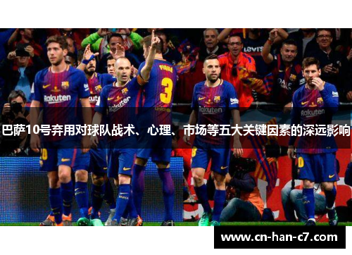 巴萨10号弃用对球队战术、心理、市场等五大关键因素的深远影响
