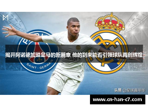 揭开阿诺德加盟皇马的新篇章 他的到来能否引领球队再创辉煌