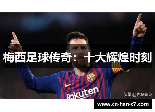 梅西足球传奇：十大辉煌时刻