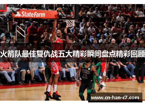 火箭队最佳复仇战五大精彩瞬间盘点精彩回顾 火箭队最佳复仇战五大精彩瞬间盘点精彩回顾