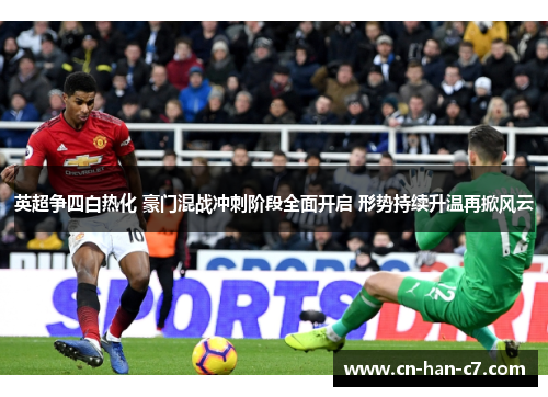 英超争四白热化 豪门混战冲刺阶段全面开启 形势持续升温再掀风云