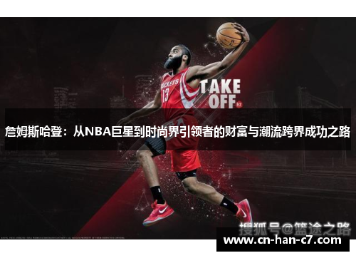 詹姆斯哈登：从NBA巨星到时尚界引领者的财富与潮流跨界成功之路