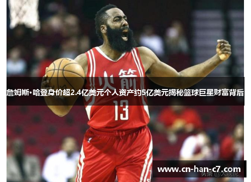 詹姆斯·哈登身价超2.4亿美元个人资产约5亿美元揭秘篮球巨星财富背后