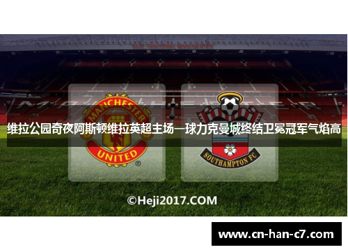 维拉公园奇夜阿斯顿维拉英超主场一球力克曼城终结卫冕冠军气焰高