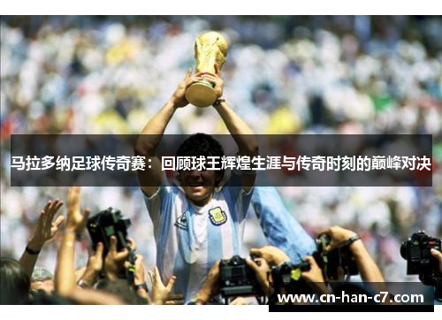 马拉多纳足球传奇赛：回顾球王辉煌生涯与传奇时刻的巅峰对决