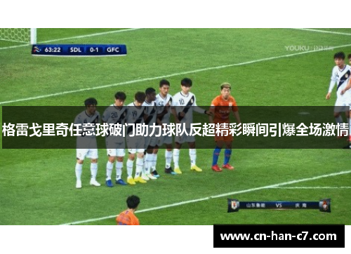 格雷戈里奇任意球破门助力球队反超精彩瞬间引爆全场激情 格雷戈里奇任意球破门助力球队反超精彩瞬间引爆全场激情